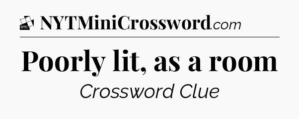 Poorly lit, as a room - Daily Themed Classic Crossword