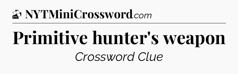 Primitive hunter's weapon - Daily Themed Classic Crossword