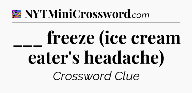 ___ freeze (ice cream eater's headache) Crossword Clue