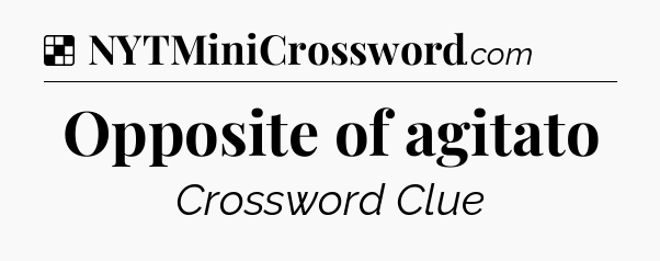Solution: Opposite of agitato - NYT Crossword