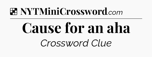 Solution: Cause for an aha - NYT Crossword