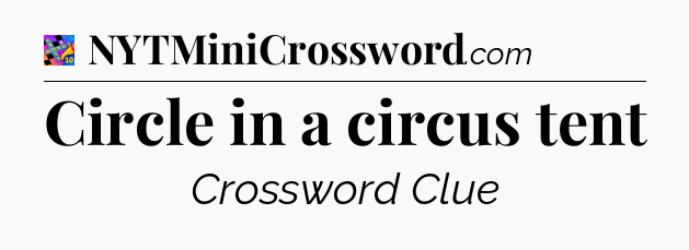 Circle in a circus tent Crossword Clue