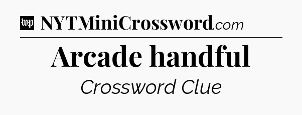 Arcade handful Crossword Clue