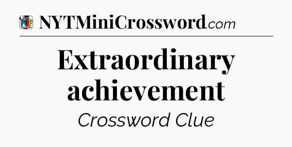 Extraordinary achievement Crossword Clue