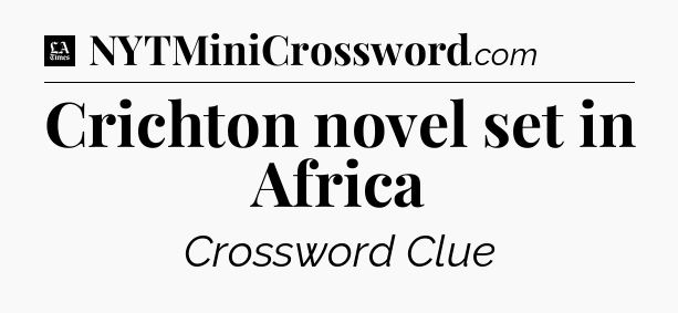 Crichton novel set in Africa - LA Times Crossword
