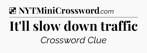 Solution: It'll slow down traffic - NYT Crossword
