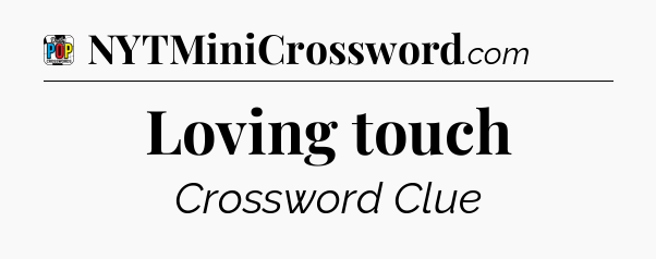Loving touch Crossword Clue