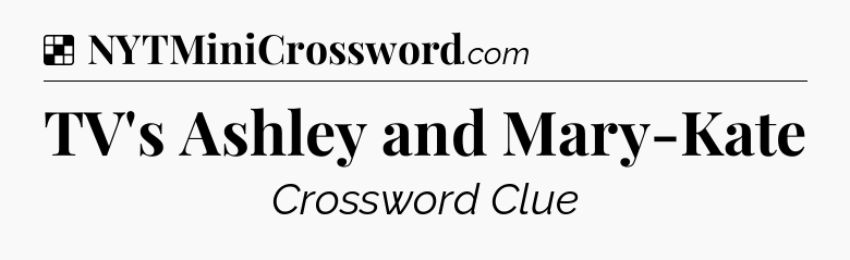 Solution: TV's Ashley and Mary-Kate - NYT Crossword
