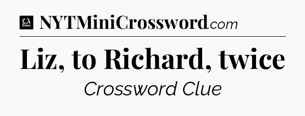 Liz, to Richard, twice - LA Times Crossword