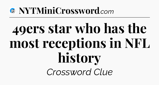 49ers star who has the most receptions in NFL history Crossword Clue