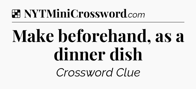 Solution: Make beforehand, as a dinner dish - NYT Crossword