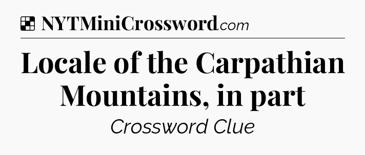 Solution: Locale of the Carpathian Mountains, in part - NYT Crossword