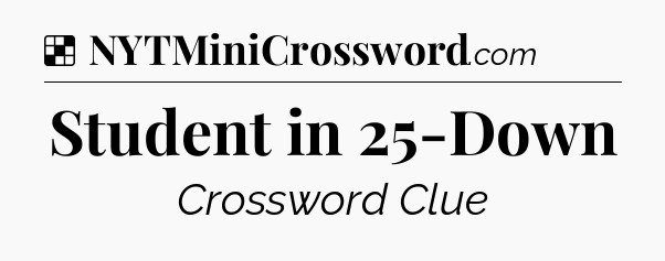 Solution: Student in 25-Down - NYT Crossword