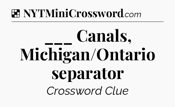 Solution: ___ Canals, Michigan/Ontario separator - NYT Crossword
