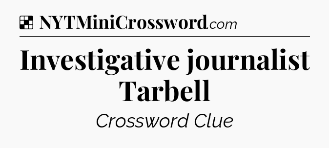 Solution: Investigative journalist Tarbell - NYT Crossword