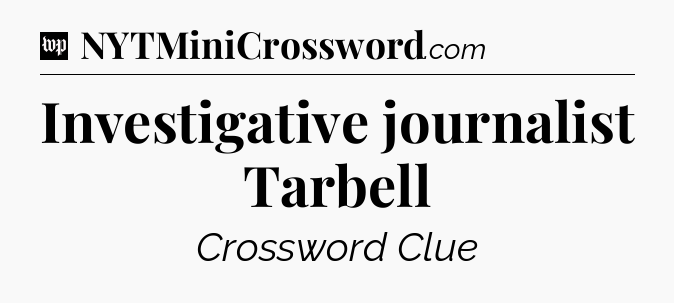 Investigative journalist Tarbell Crossword Clue