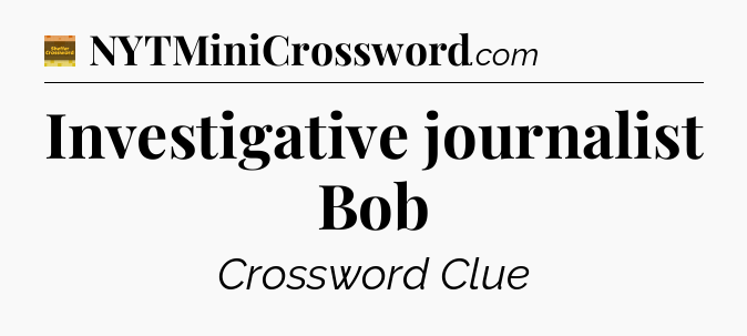 Investigative journalist Bob - Eugene Sheffer Crossword