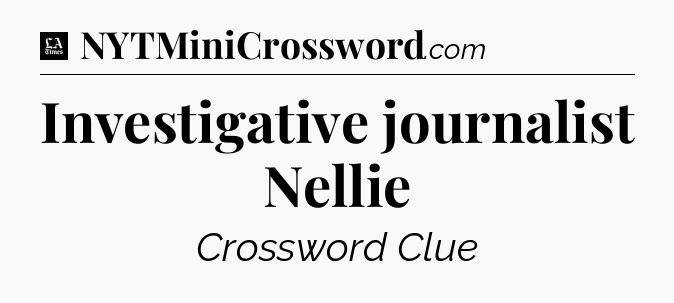 Investigative journalist Nellie - LA Times Crossword