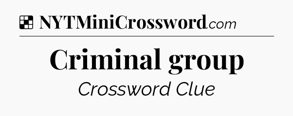 Solution: Criminal group - NYT Crossword