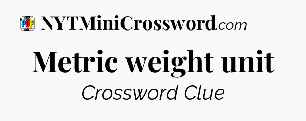 Metric weight unit Crossword Clue