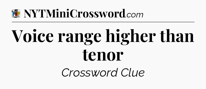 Voice range higher than tenor Crossword Clue