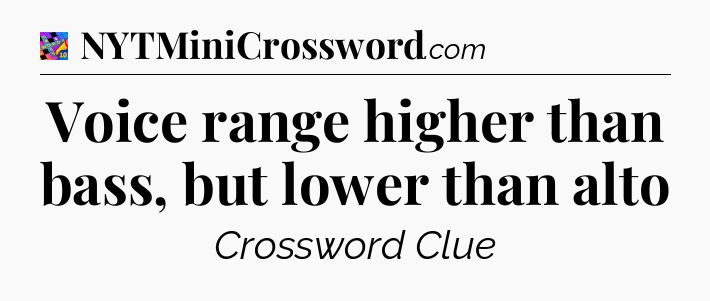 Voice range higher than bass, but lower than alto Crossword Clue