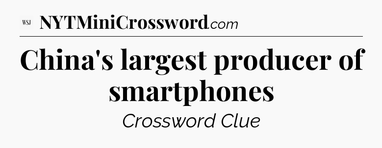 China's largest producer of smartphones - WSJ Crossword