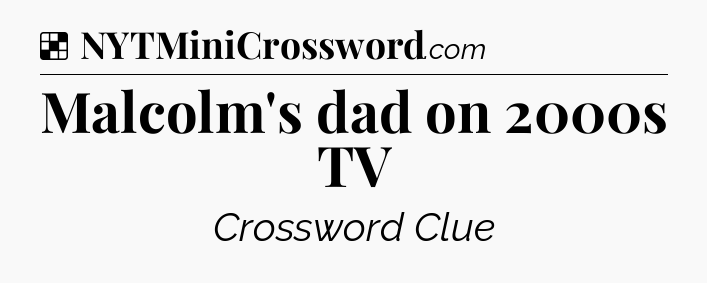 Solution: Malcolm's dad on 2000s TV - NYT Crossword