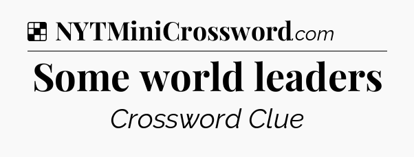 Solution: Some world leaders - NYT Crossword