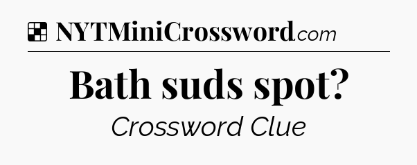 Solution: Bath suds spot - NYT Crossword