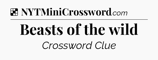 Solution: Beasts of the wild - NYT Crossword