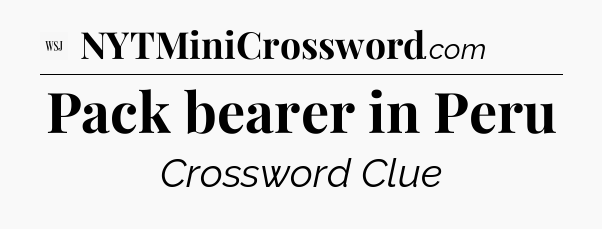 Pack bearer in Peru - WSJ Crossword