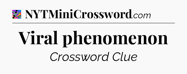Viral phenomenon Crossword Clue