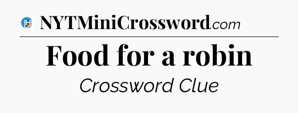 Food for a robin Crossword Clue