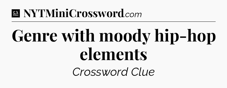 Genre with moody hip-hop elements - LA Times Crossword