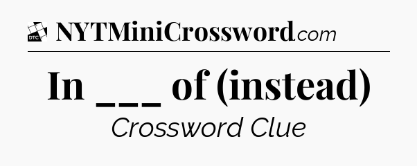 In ___ of (instead) - Daily Themed Classic Crossword