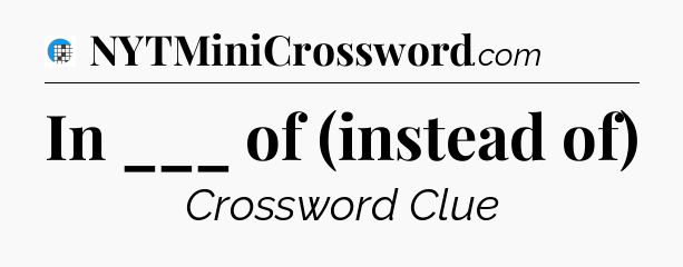 In ___ of (instead of) Crossword Clue