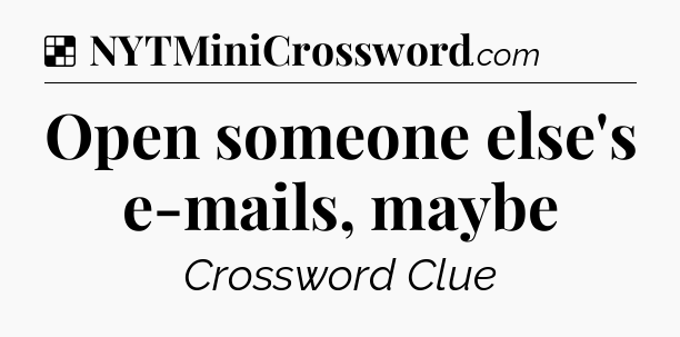 Solution: Open someone else's e-mails, maybe - NYT Crossword