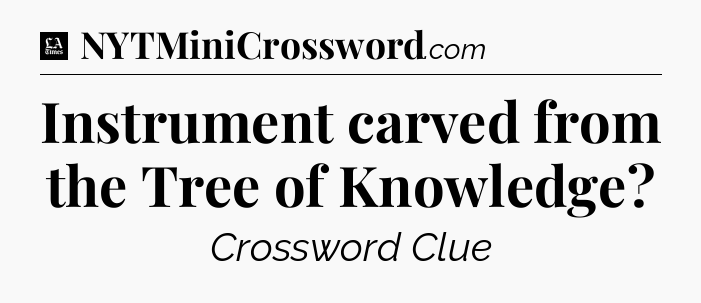 Instrument carved from the Tree of Knowledge - LA Times Crossword