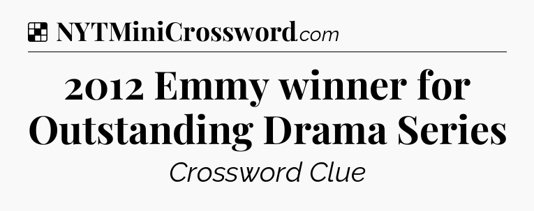 Solution: 2012 Emmy winner for Outstanding Drama Series - NYT Crossword