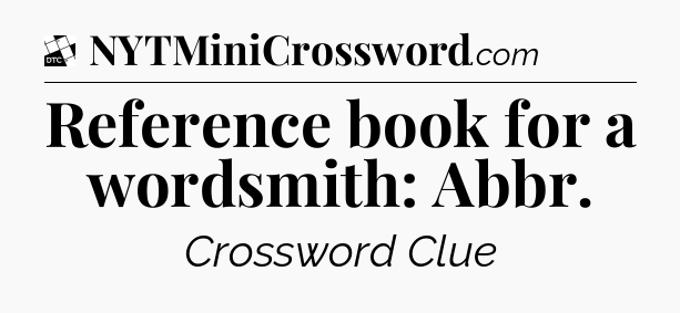 Reference book for a wordsmith: Abbr - Daily Themed Classic Crossword