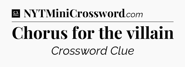 Chorus for the villain - LA Times Crossword