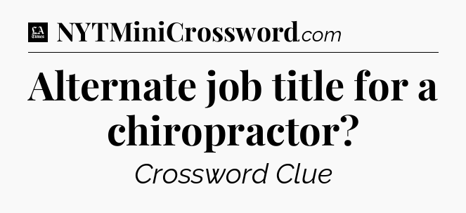 Alternate job title for a chiropractor - LA Times Crossword