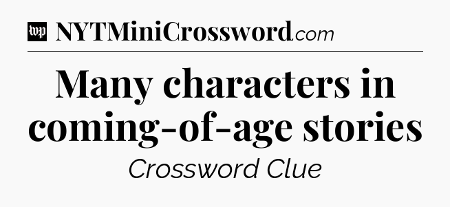 Many characters in coming-of-age stories Crossword Clue