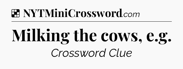 Solution: Milking the cows, e.g - NYT Crossword