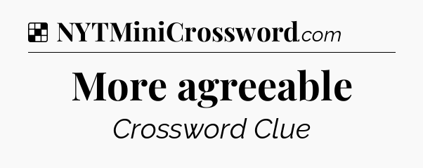 Solution: More agreeable - NYT Crossword