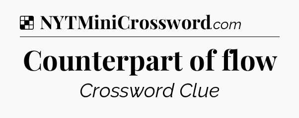 Solution: Counterpart of flow - NYT Crossword