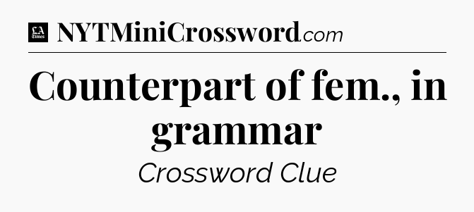 Counterpart of fem., in grammar - LA Times Crossword