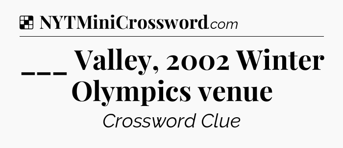 Solution: ___ Valley, 2002 Winter Olympics venue - NYT Crossword