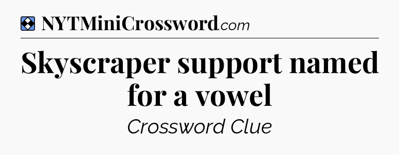 Solution: Skyscraper support named for a vowel - NYT Mini Crossword